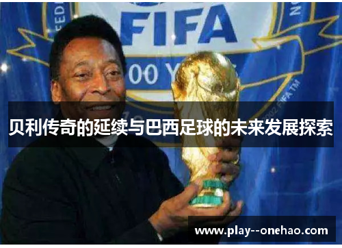 贝利传奇的延续与巴西足球的未来发展探索