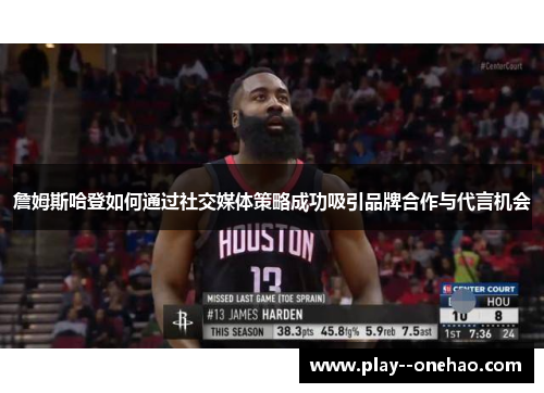 詹姆斯哈登如何通过社交媒体策略成功吸引品牌合作与代言机会 詹姆斯哈登如何通过社交媒体策略成功吸引品牌合作与代言机会