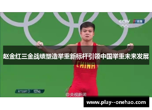 赵金红三金战绩塑造举重新标杆引领中国举重未来发展 赵金红三金战绩塑造举重新标杆引领中国举重未来发展